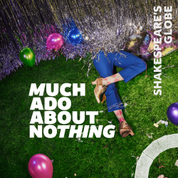 Much Ado About Nothing - Globe Theatre Much Ado About Nothing - Globe Theatre
